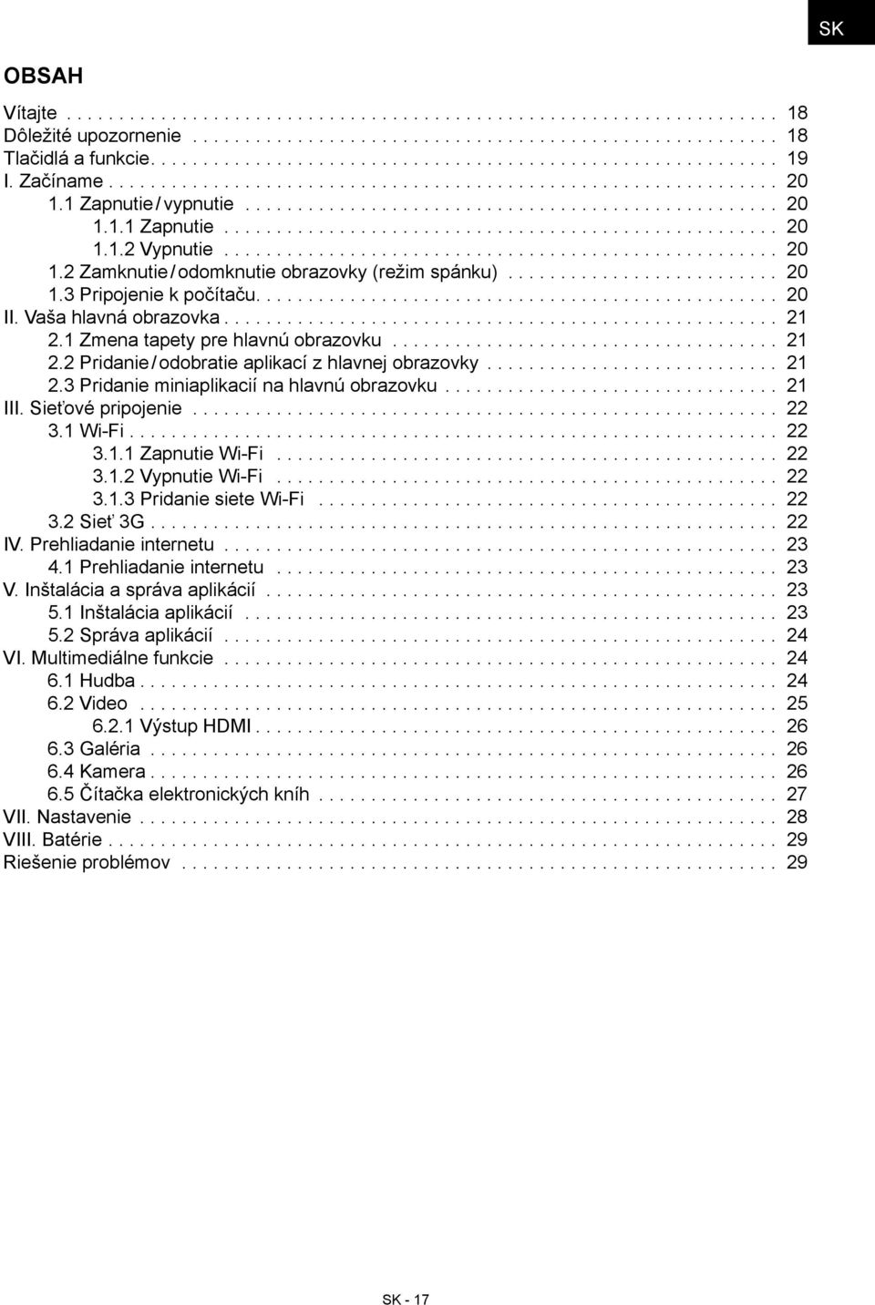 .. 21 2.3 Pridanie miniaplikacií na hlavnú obrazovku... 21 III. Sieťové pripojenie.... 22 3.1 Wi-Fi.... 22 3.1.1 Zapnutie Wi-Fi... 22 3.1.2 Vypnutie Wi-Fi... 22 3.1.3 Pridanie siete Wi-Fi... 22 3.2 Sieť 3G.