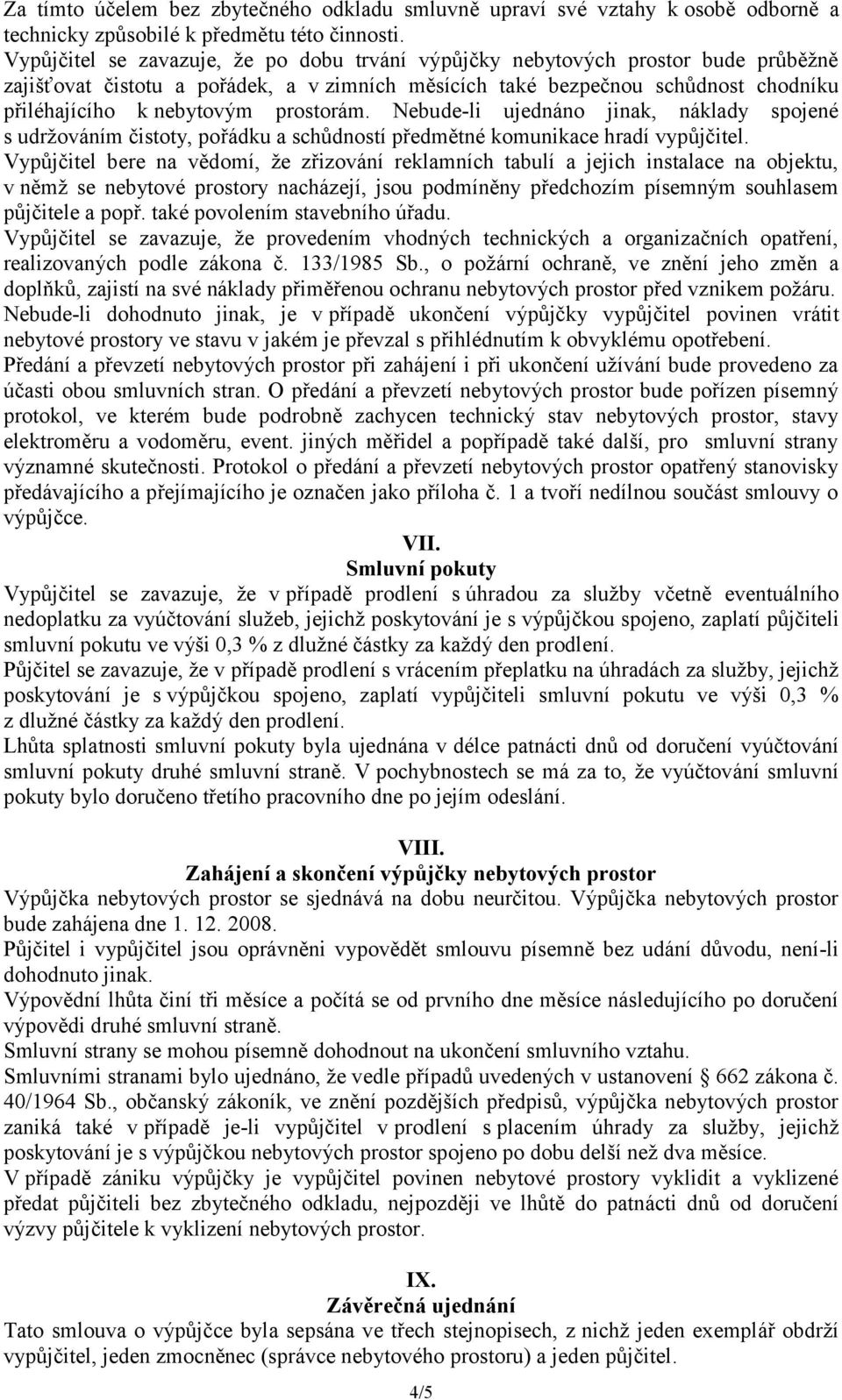 prostorám. Nebude-li ujednáno jinak, náklady spojené s udržováním čistoty, pořádku a schůdností předmětné komunikace hradí vypůjčitel.