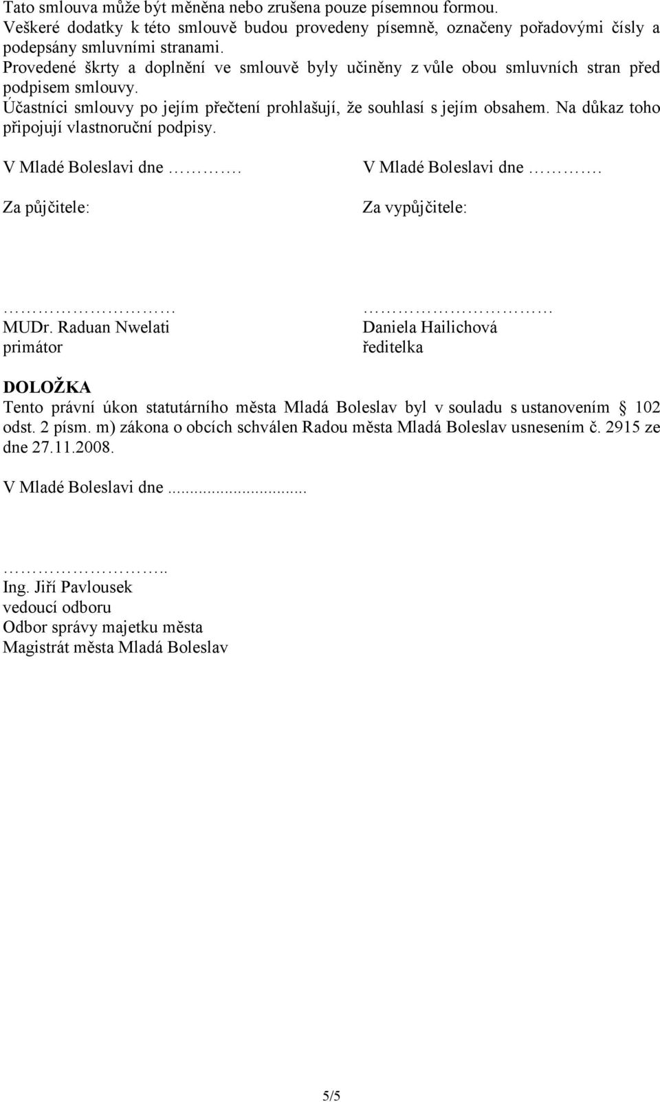 Na důkaz toho připojují vlastnoruční podpisy. V Mladé Boleslavi dne. Za půjčitele: V Mladé Boleslavi dne. Za vypůjčitele: MUDr.