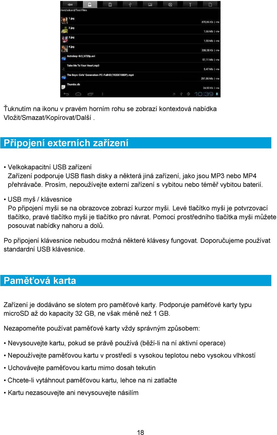 Prosím, nepoužívejte externí zařízení s vybitou nebo téměř vybitou baterií. USB myš / klávesnice Po připojení myši se na obrazovce zobrazí kurzor myši.