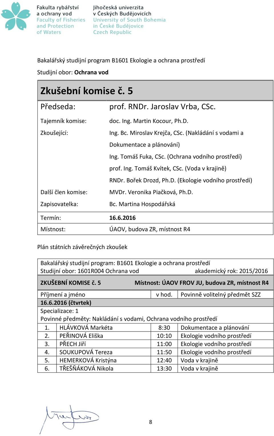 Veronika Piačková, Ph.D. Termín: 16.6.2016 Bakalářský studijní program: B1601 Ekologie a ochrana prostředí Studijní obor: 1601R004 Ochrana vod akademický rok: 2015/2016 ZKUŠEBNÍ KOMISE č.