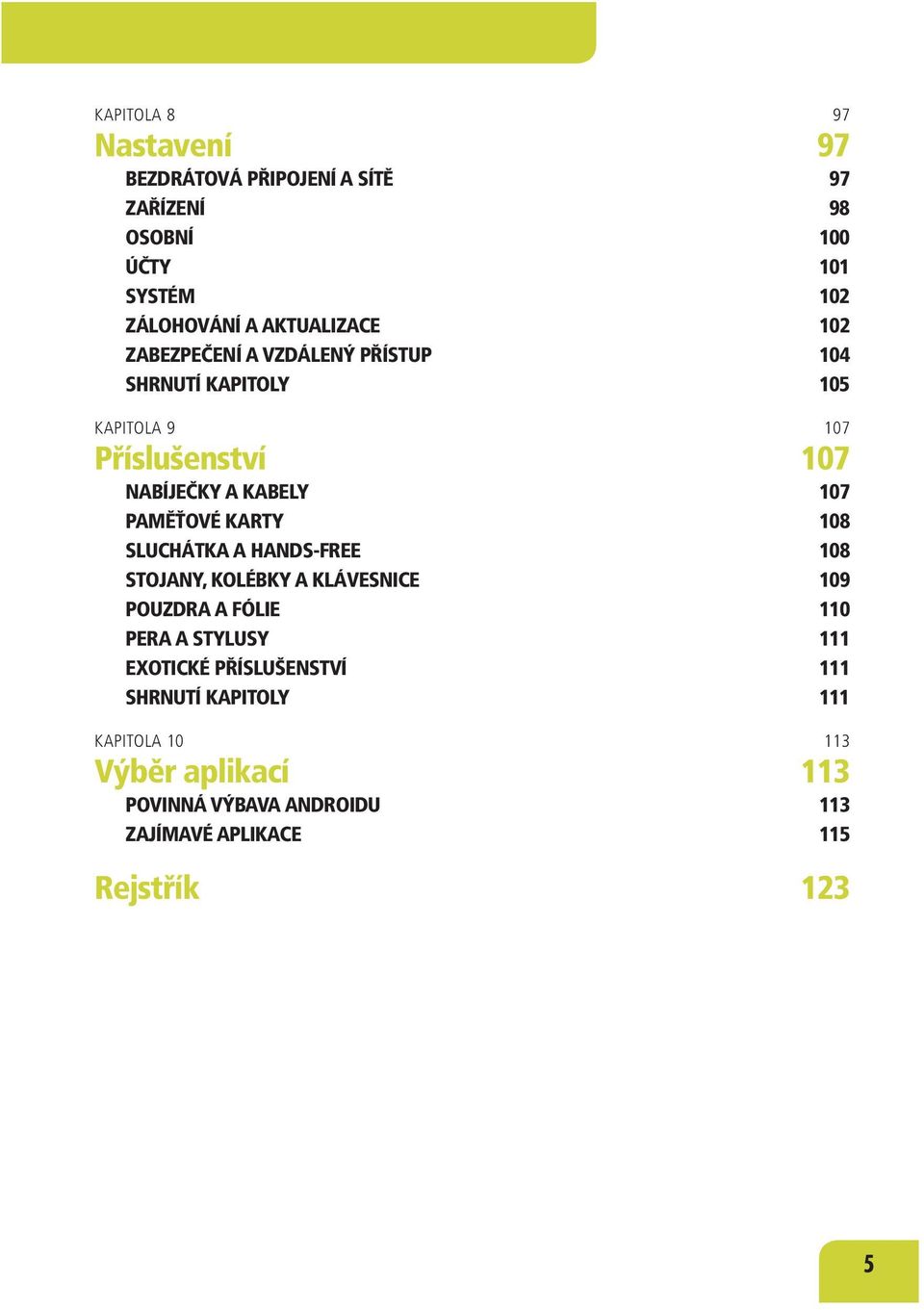 KARTY 108 SLUCHÁTKA A HANDS-FREE 108 STOJANY, KOLÉBKY A KLÁVESNICE 109 POUZDRA A FÓLIE 110 PERA A STYLUSY 111 EXOTICKÉ