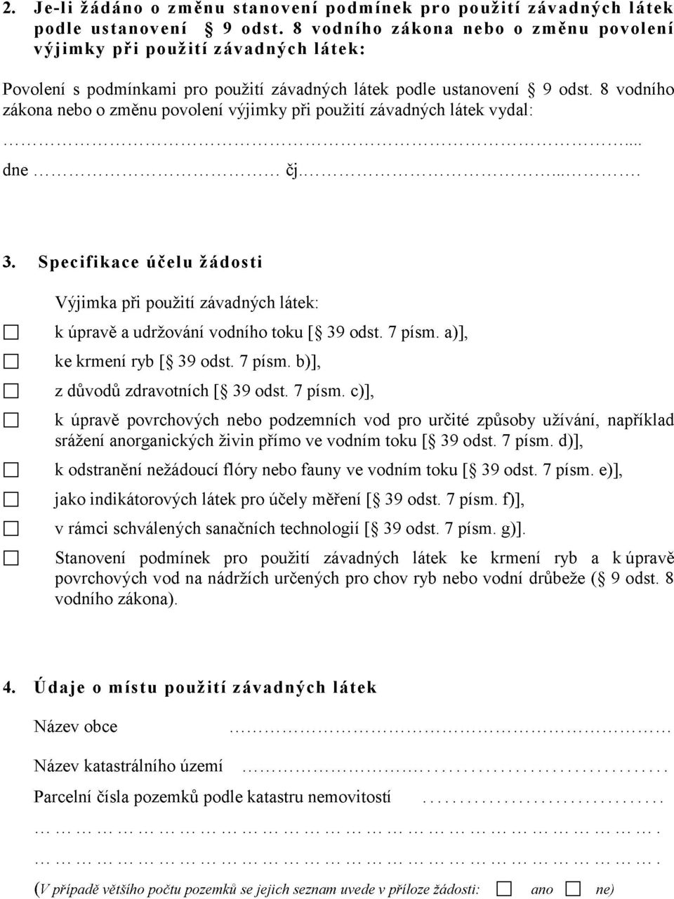 8 vodního zákona nebo o změnu povolení výjimky při použití závadných látek vydal: dne čj 3. Specifikace účelu žádosti Výjimka při použití závadných látek: k úpravě a udržování vodního toku [ 39 odst.