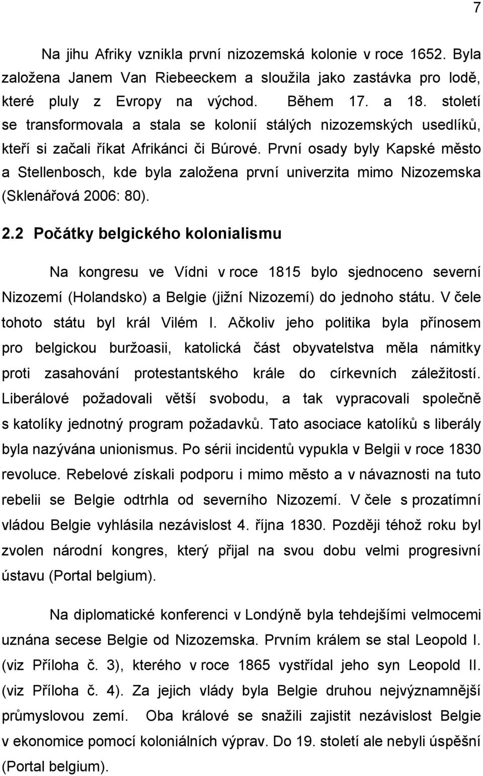 První osady byly Kapské město a Stellenbosch, kde byla zaloţena první univerzita mimo Nizozemska (Sklenářová 20