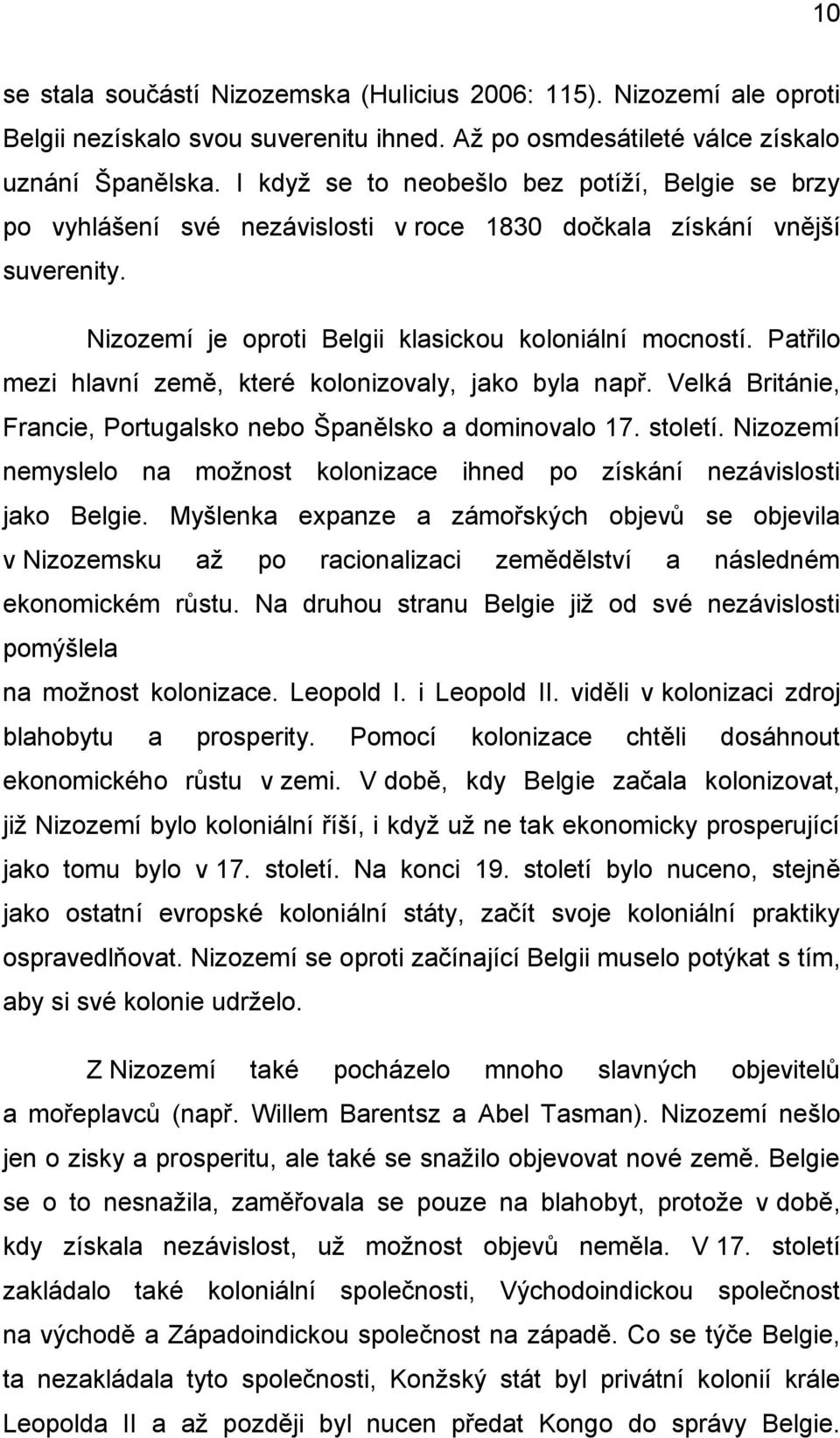 Patřilo mezi hlavní země, které kolonizovaly, jako byla např. Velká Británie, Francie, Portugalsko nebo Španělsko a dominovalo 17. století.