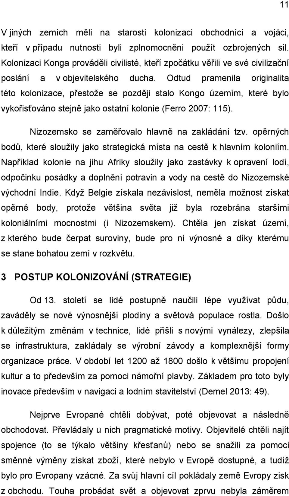 Odtud pramenila originalita této kolonizace, přestoţe se později stalo Kongo územím, které bylo vykořisťováno stejně jako ostatní kolonie (Ferro 2007: 115).