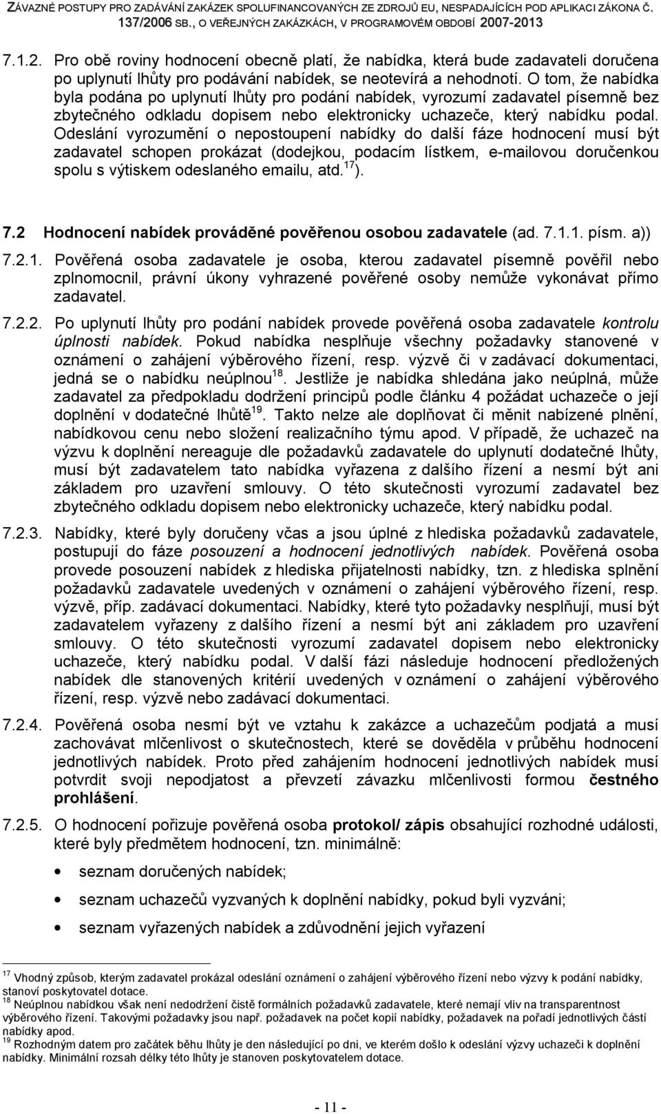 Odeslání vyrozumění o nepostoupení nabídky do další fáze hodnocení musí být zadavatel schopen prokázat (dodejkou, podacím lístkem, e-mailovou doručenkou spolu s výtiskem odeslaného emailu, atd. 17 ).