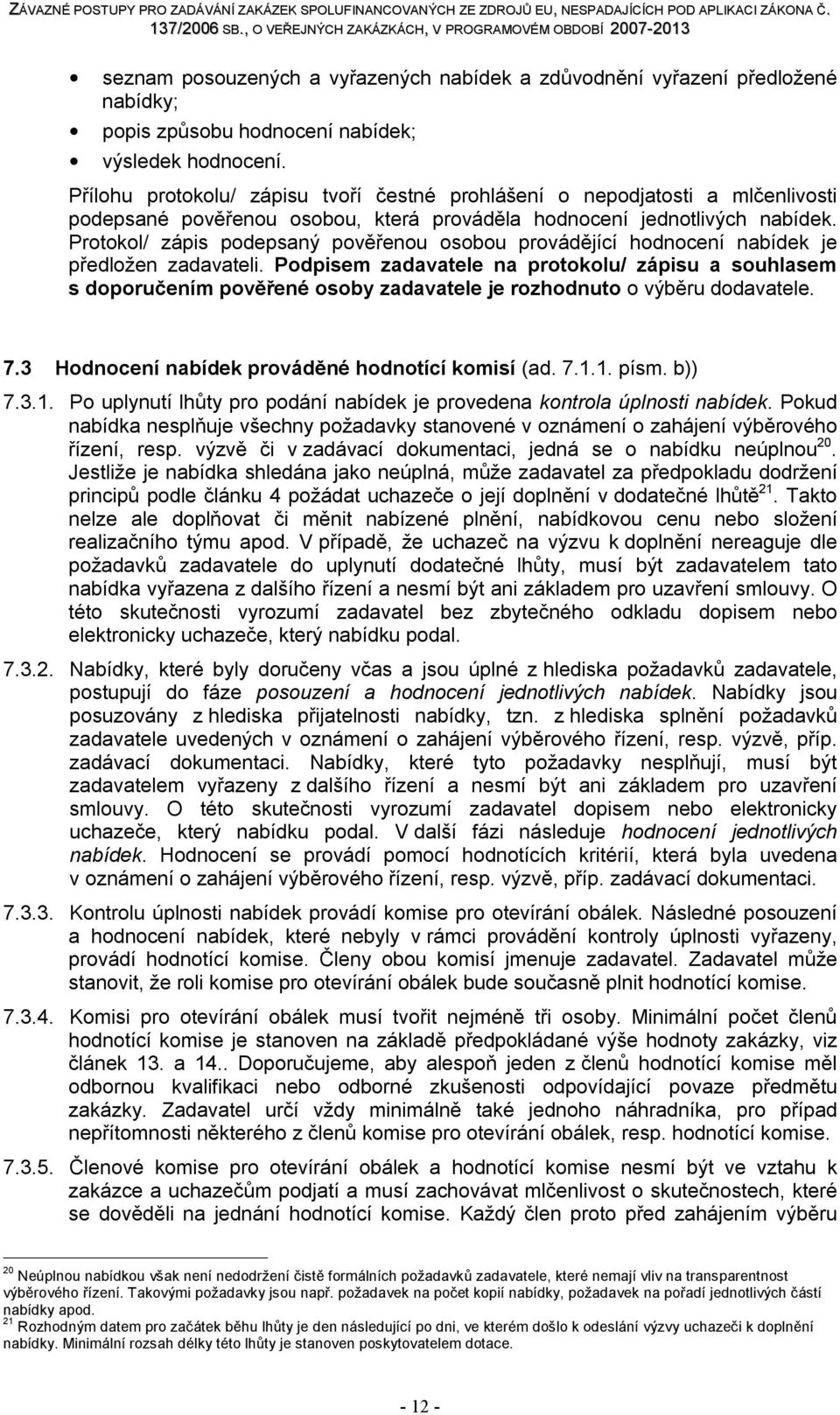 Protokol/ zápis podepsaný pověřenou osobou provádějící hodnocení nabídek je předložen zadavateli.