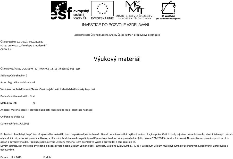 Věra Waldsteinová Vzdělávací oblast/předmět/téma: Člověk a jeho svět / Vlastivěda/Jihočeský kraj- test Druh učebního materiálu: Test Metodický list: ne Anotace: Materiál slouží k prověření znalostí