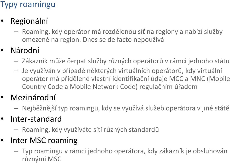 virtuální operátor má přidělené vlastní identifikační údaje MCC a MNC (Mobile Country Code a Mobile Network Code) regulačním úřadem Mezinárodní Nejběžnější typ