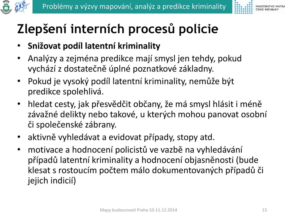 hledat cesty, jak přesvědčit občany, že má smysl hlásit i méně závažné delikty nebo takové, u kterých mohou panovat osobní či společenské zábrany.