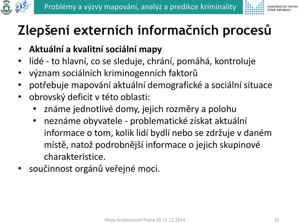 této oblasti: známe jednotlivé domy, jejich rozměry a polohu neznáme obyvatele - problematické získat aktuální informace o tom,