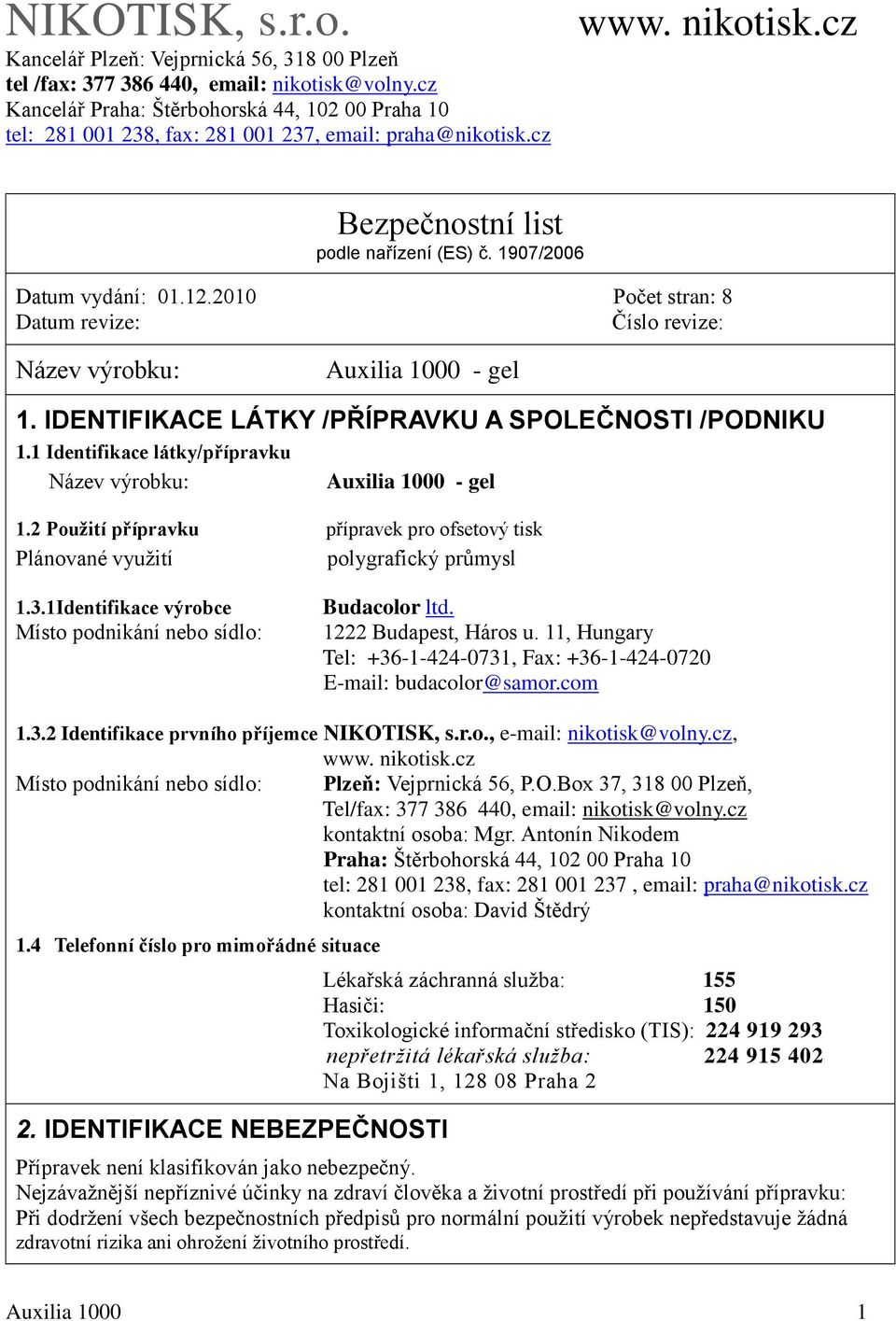 2 Použití přípravku přípravek pro ofsetový tisk Plánované vyuţití polygrafický průmysl 1.3.1Identifikace výrobce Místo podnikání nebo sídlo: Budacolor ltd. 1222 Budapest, Háros u.