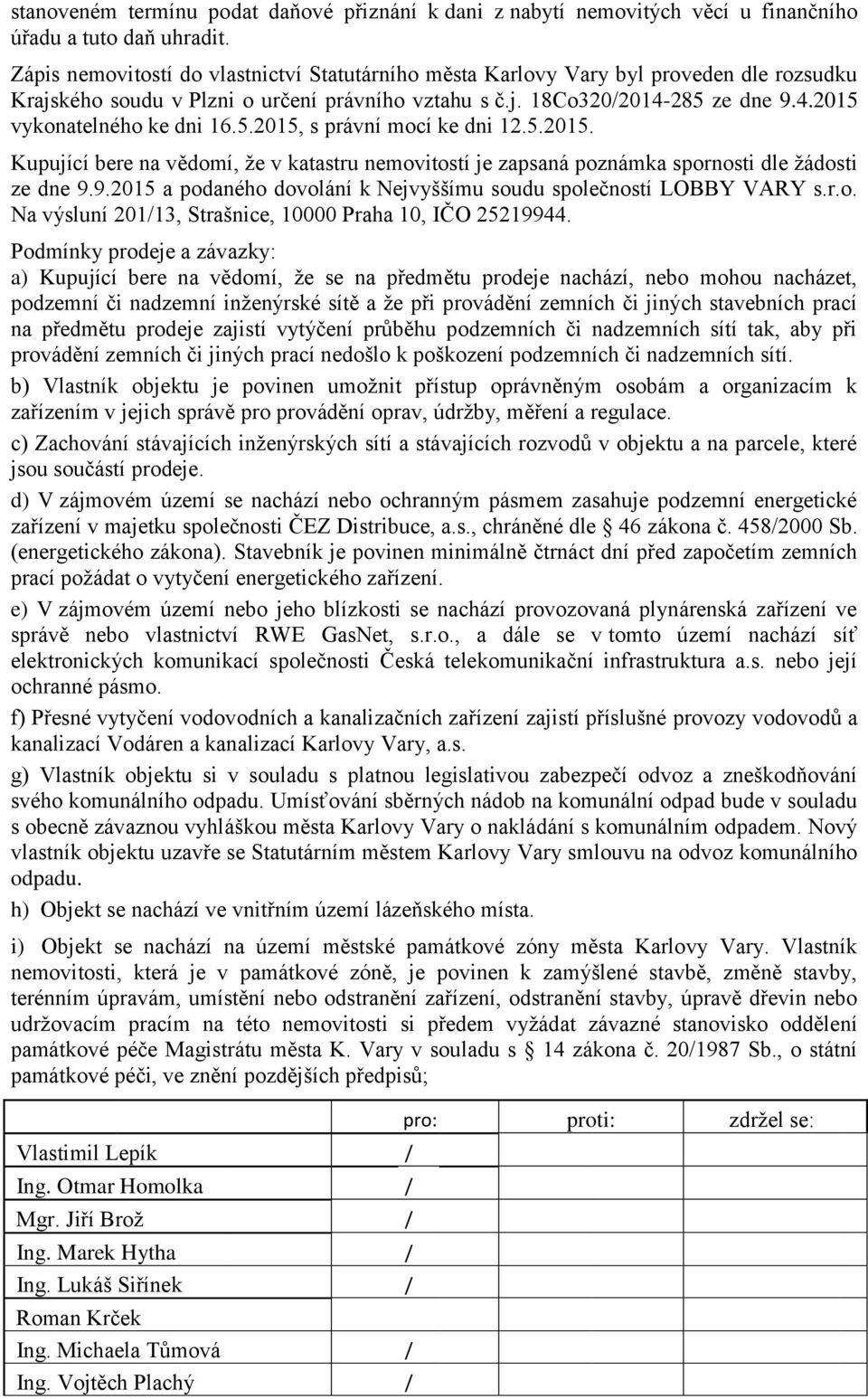 5.2015, s právní mocí ke dni 12.5.2015. Kupující bere na vědomí, že v katastru nemovitostí je zapsaná poznámka spornosti dle žádosti ze dne 9.