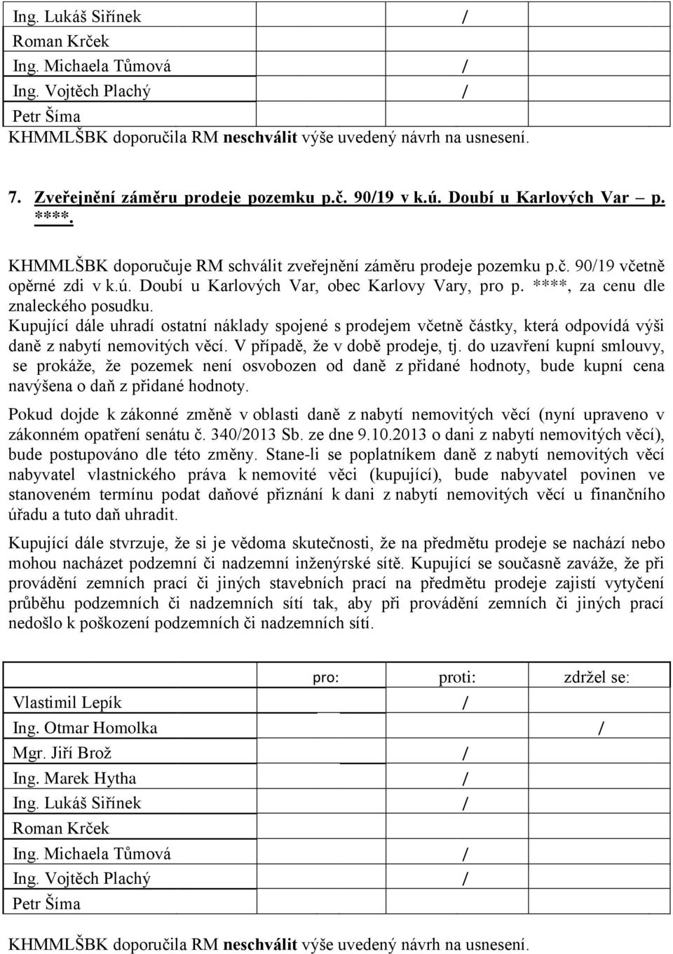 Kupující dále uhradí ostatní náklady spojené s prodejem včetně částky, která odpovídá výši daně z nabytí nemovitých věcí. V případě, že v době prodeje, tj.