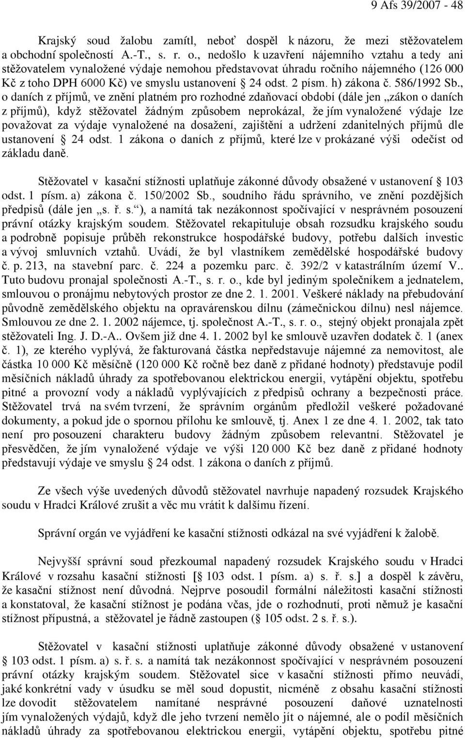 , nedošlo k uzavření nájemního vztahu a tedy ani stěžovatelem vynaložené výdaje nemohou představovat úhradu ročního nájemného (126 000 Kč z toho DPH 6000 Kč) ve smyslu ustanovení 24 odst. 2 písm.