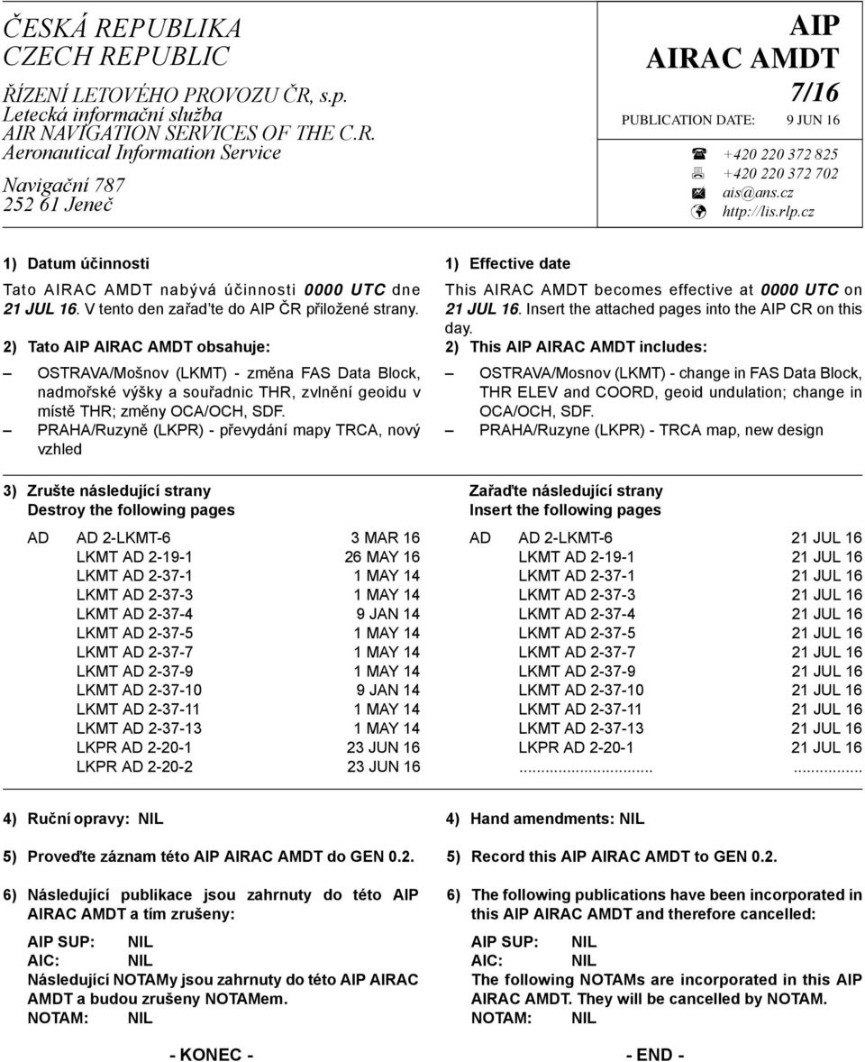 2) Tato AIP AIRAC AMDT obsahuje: OSTRAVA/Mošnov (LKMT) - změna FAS Data Block, nadmořské výšky a souřadnic THR, zvlnění geoidu v místě THR; změny OCA/OCH, SDF.
