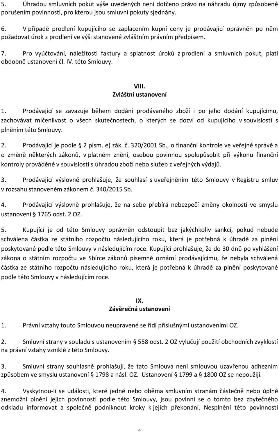 Pro vyúčtování, náležitosti faktury a splatnost úroků z prodlení a smluvních pokut, platí obdobně ustanovení čl. IV. této Smlouvy. VIII. Zvláštní ustanovení 1.