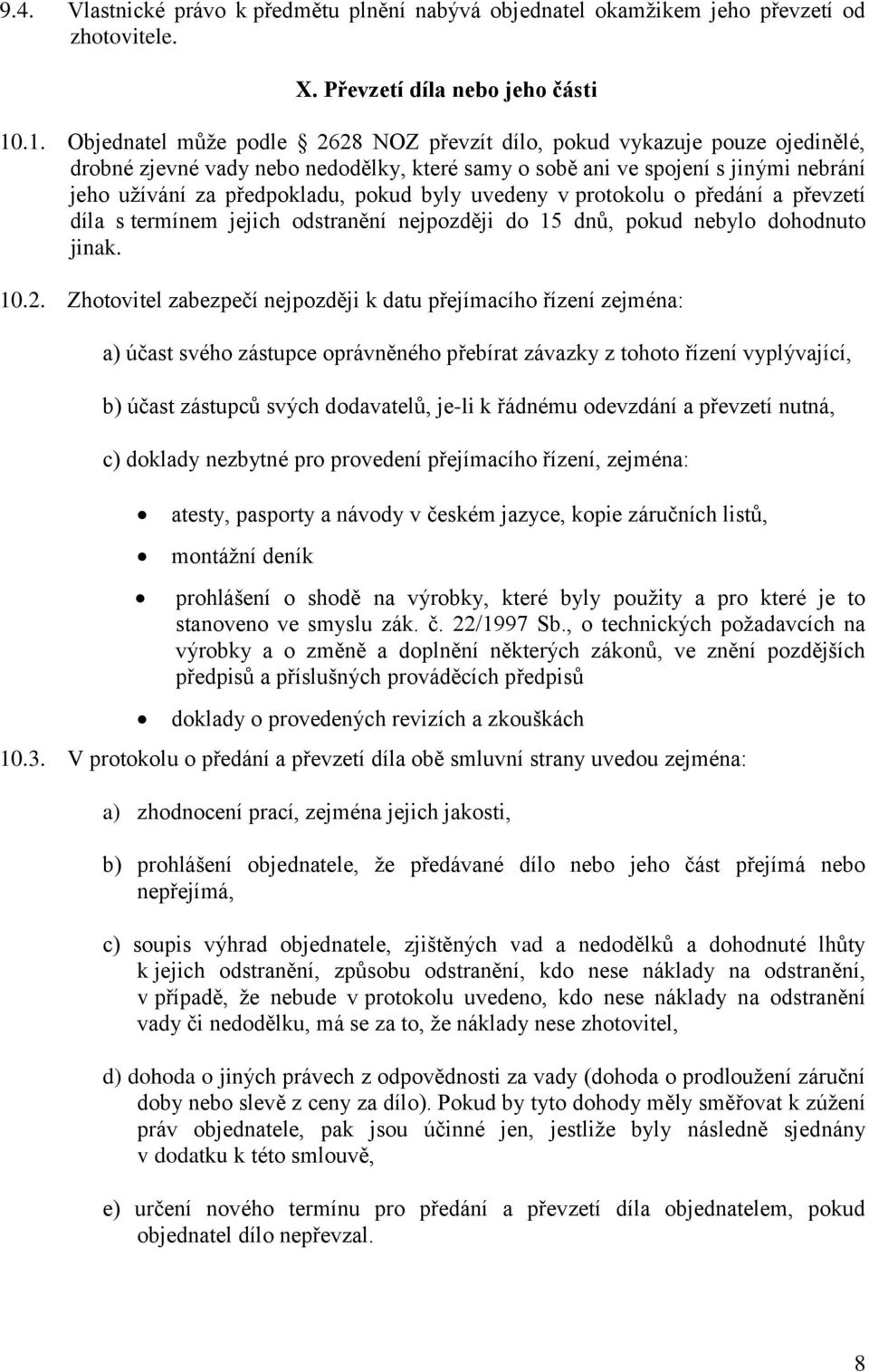 pokud byly uvedeny v protokolu o předání a převzetí díla s termínem jejich odstranění nejpozději do 15 dnů, pokud nebylo dohodnuto jinak. 10.2.