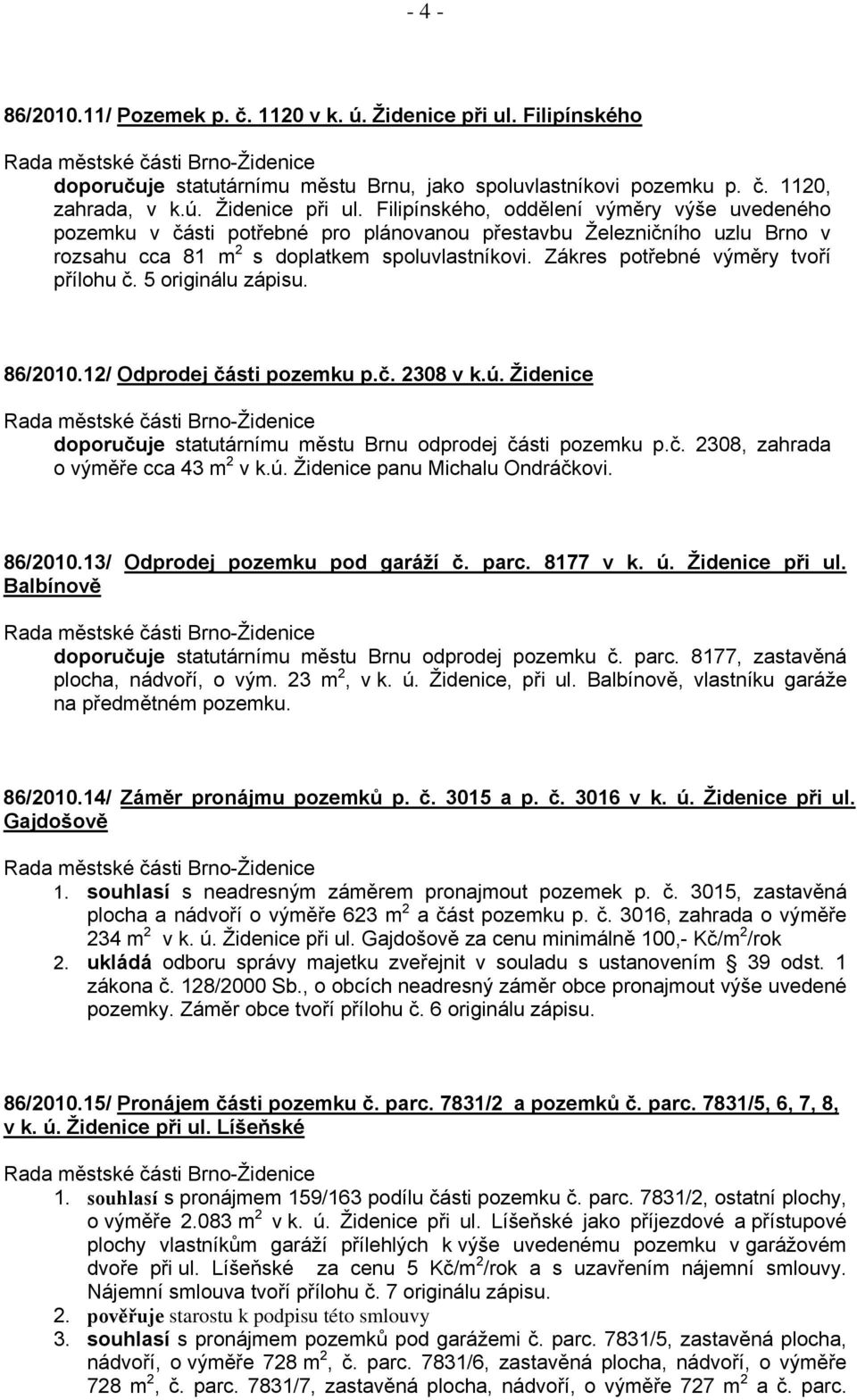 Filipínského, oddělení výměry výše uvedeného pozemku v části potřebné pro plánovanou přestavbu Železničního uzlu Brno v rozsahu cca 81 m 2 s doplatkem spoluvlastníkovi.