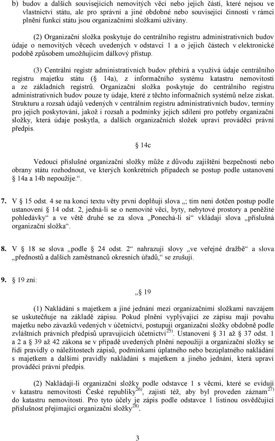 (2) Organizační složka poskytuje do centrálního registru administrativních budov údaje o nemovitých věcech uvedených v odstavci 1 a o jejich částech v elektronické podobě způsobem umožňujícím dálkový