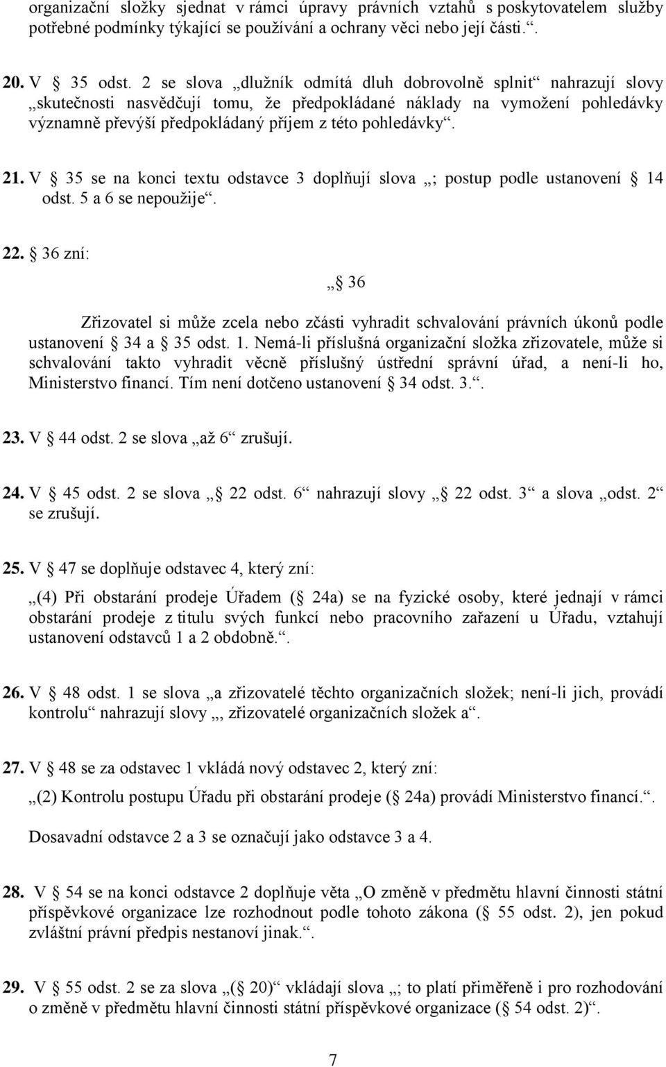 21. V 35 se na konci textu odstavce 3 doplňují slova ; postup podle ustanovení 14 odst. 5 a 6 se nepoužije. 22.