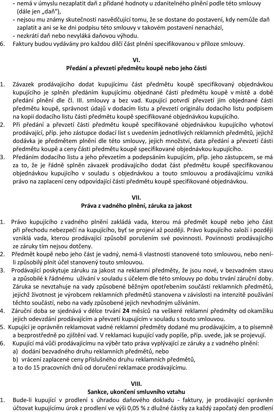 Faktury budou vydávány pro každou dílčí část plnění specifikovanou v příloze smlouvy. VI. Předání a převzetí předmětu koupě nebo jeho části 1.