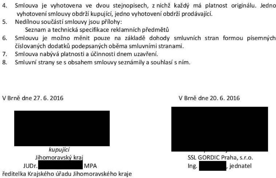 Smlouvu je možno měnit pouze na základě dohody smluvních stran formou písemných číslovaných dodatků podepsaných oběma smluvními stranami. 7.