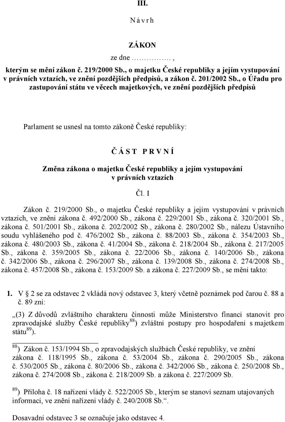 jejím vystupování v právních vztazích Čl. I Zákon č. 219/2000 Sb., o majetku České republiky a jejím vystupování v právních vztazích, ve znění zákona č. 492/2000 Sb., zákona č. 229/2001 Sb., zákona č. 320/2001 Sb.