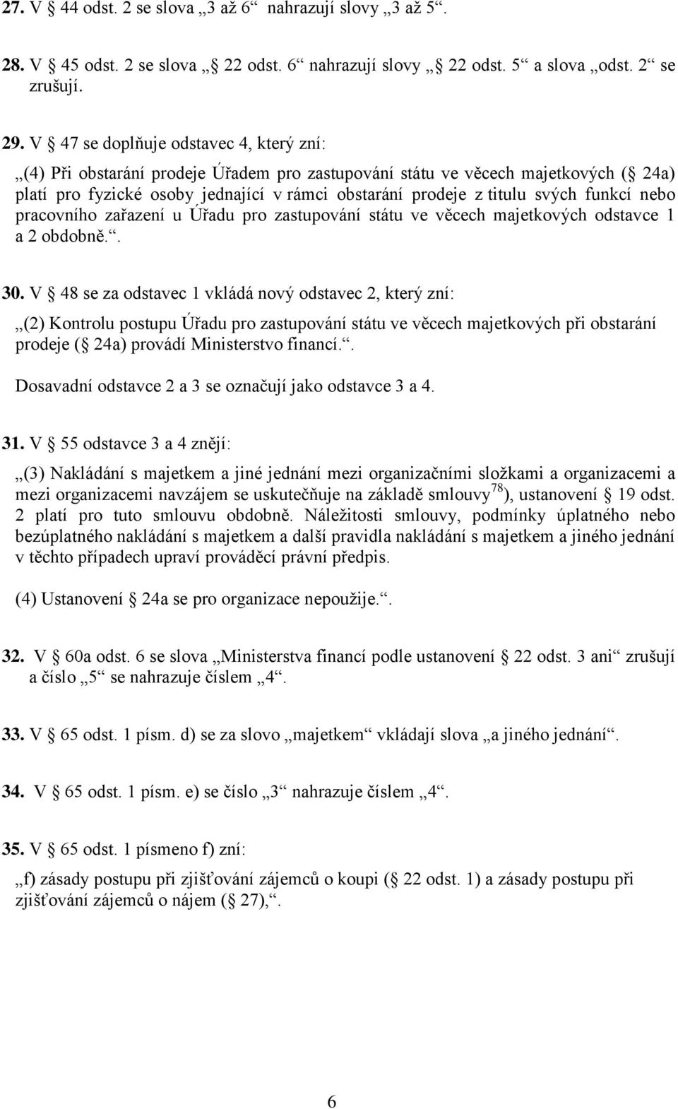 funkcí nebo pracovního zařazení u Úřadu pro zastupování státu ve věcech majetkových odstavce 1 a 2 obdobně.. 30.