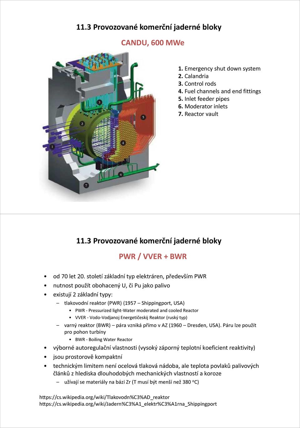 století základní typ elektráren, především PWR nutnost použít obohacený U, či Pu jako palivo existují 2 základní typy: tlakovodní reaktor (PWR) (1957 Shippingport, USA) PWR - Pressurized light-water