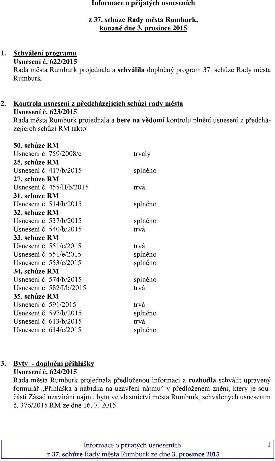 schůze RM Usnesení č. 455/II/b/2015 31. schůze RM Usnesení č. 514/b/2015 32. schůze RM Usnesení č. 537/b/2015 Usnesení č. 540/b/2015 33. schůze RM Usnesení č. 551/c/2015 Usnesení č.