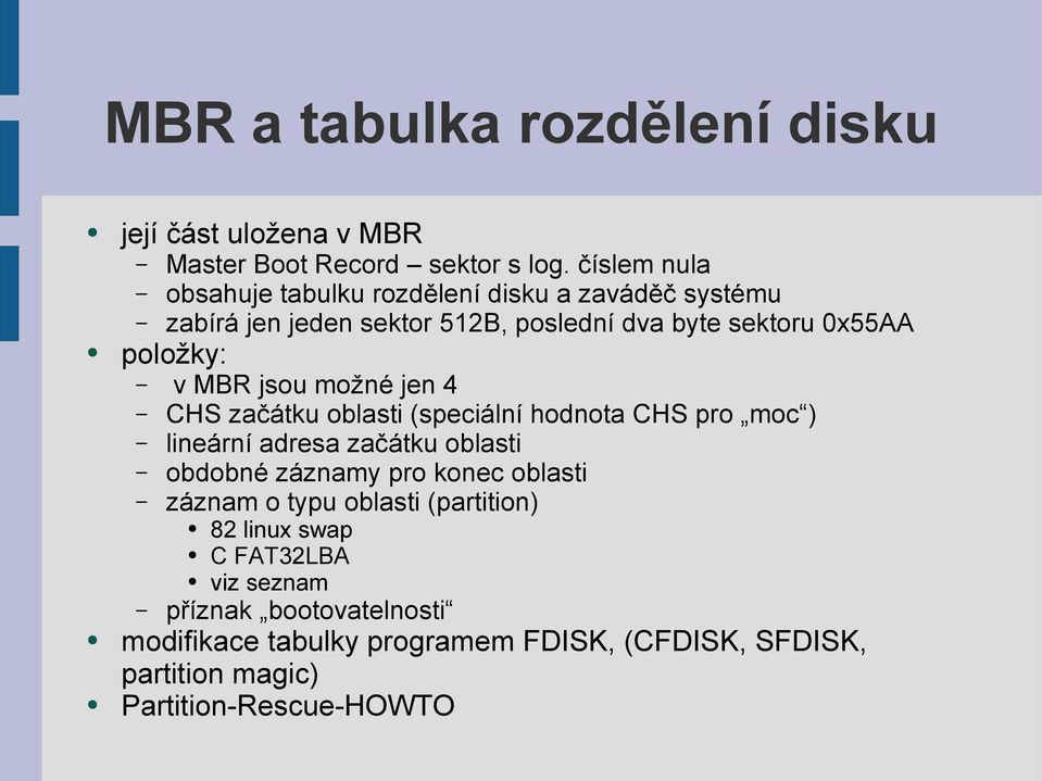 MBR jsou možné jen 4 CHS začátku oblasti (speciální hodnota CHS pro moc ) lineární adresa začátku oblasti obdobné záznamy pro konec