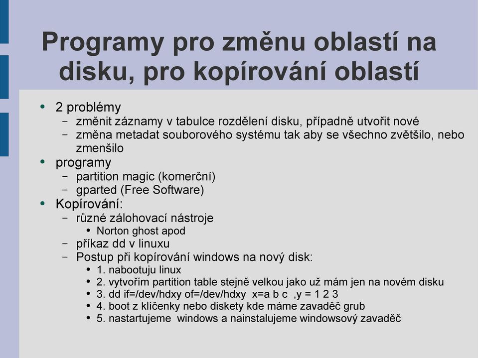 apod příkaz dd v linuxu Postup při kopírování windows na nový disk: 1. nabootuju linux 2. vytvořím partition table stejně velkou jako už mám jen na novém disku 3.