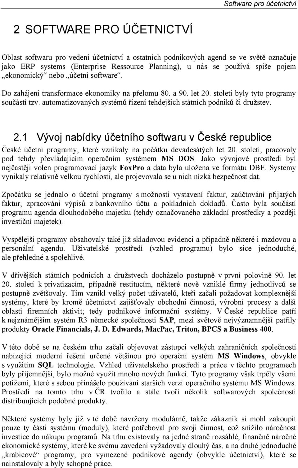 automatizovaných systémů řízení tehdejších státních podniků či družstev. 2.1 Vývoj nabídky účetního softwaru v České republice České účetní programy, které vznikaly na počátku devadesátých let 20.