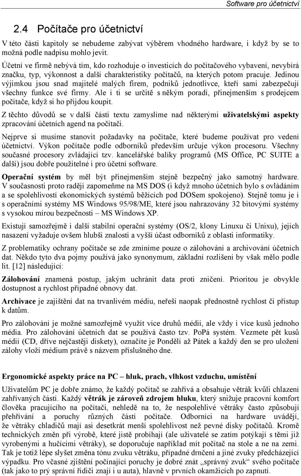 Jedinou výjimkou jsou snad majitelé malých firem, podniků jednotlivce, kteří sami zabezpečují všechny funkce své firmy.