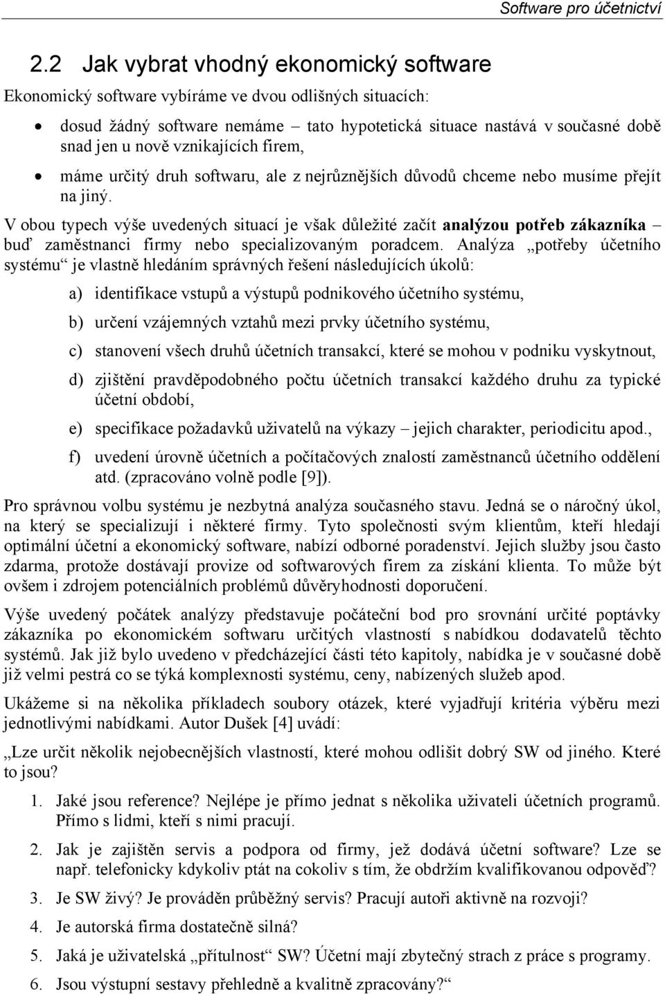 V obou typech výše uvedených situací je však důležité začít analýzou potřeb zákazníka buď zaměstnanci firmy nebo specializovaným poradcem.