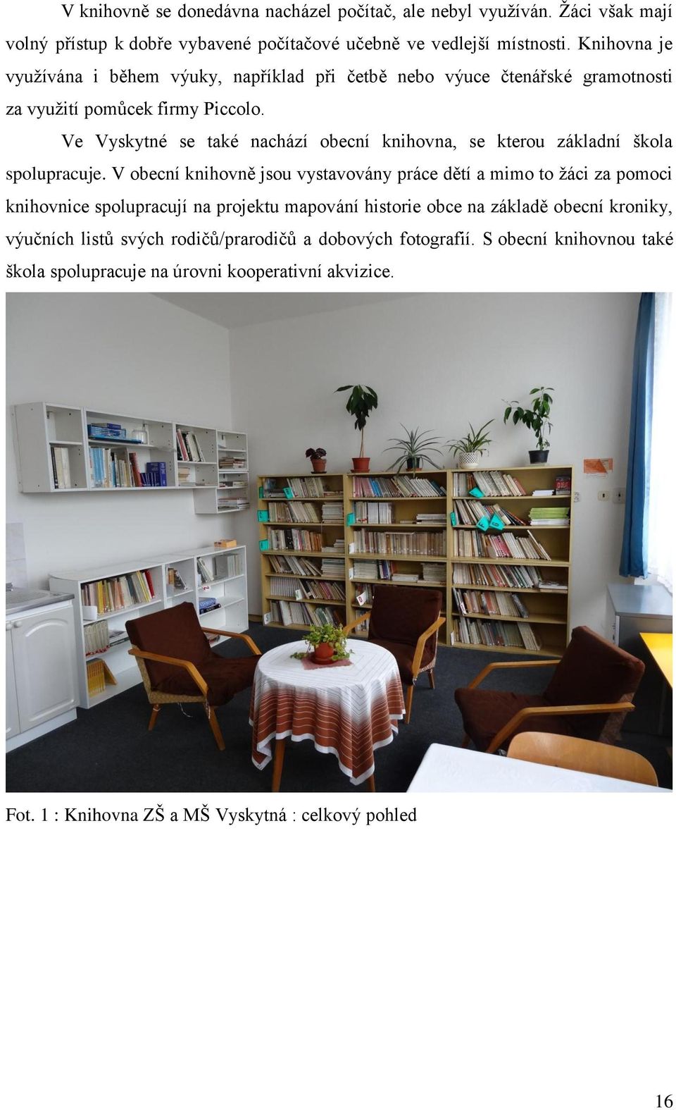 Ve Vyskytné se také nachází obecní knihovna, se kterou základní škola spolupracuje.