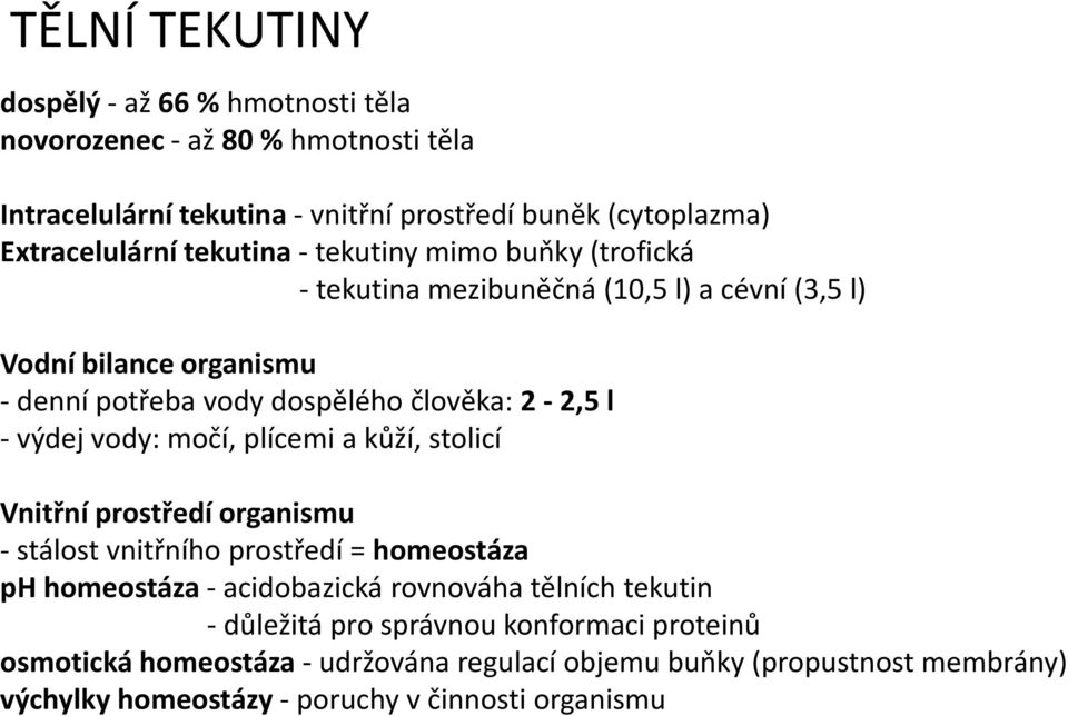 výdej vody: močí, plícemi a kůží, stolicí Vnitřní prostředí organismu - stálost vnitřního prostředí = homeostáza ph homeostáza - acidobazická rovnováha tělních