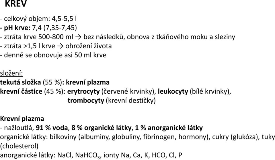 krvinky), leukocyty (bílé krvinky), trombocyty (krevní destičky) Krevní plazma - nažloutlá, 91 % voda, 8 % organické látky, 1 % anorganické látky