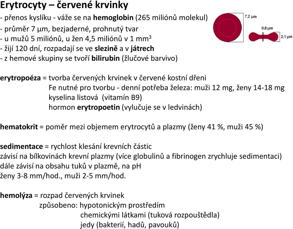muži 12 mg, ženy 14-18 mg kyselina listová (vitamín B9) hormon erytropoetin (vylučuje se v ledvinách) hematokrit = poměr mezi objemem erytrocytů a plazmy (ženy 41 %, muži 45 %) sedimentace = rychlost