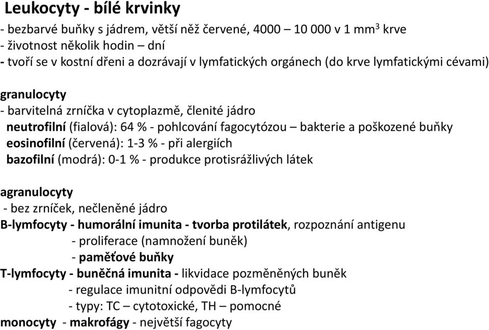 alergiích bazofilní (modrá): 0-1 % - produkce protisrážlivých látek agranulocyty - bez zrníček, nečleněné jádro B-lymfocyty - humorální imunita - tvorba protilátek, rozpoznání antigenu - proliferace