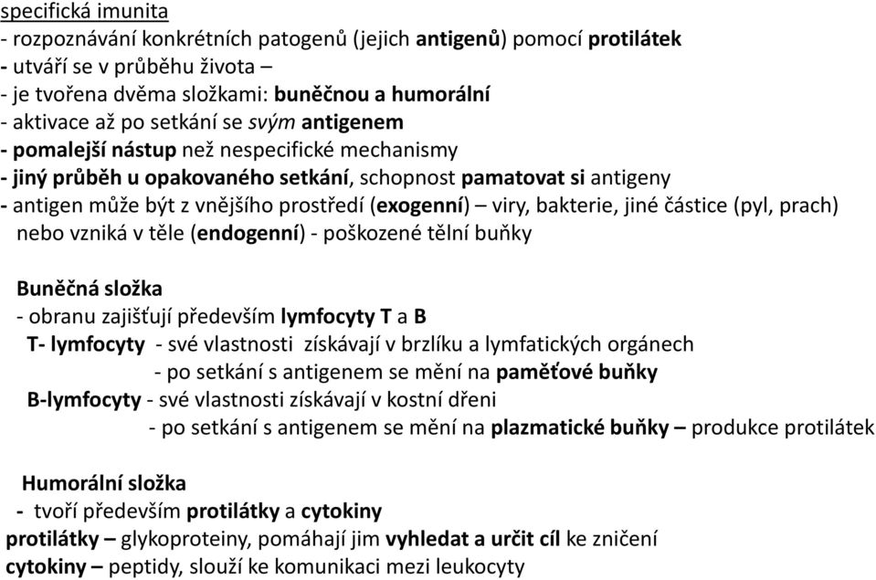 jiné částice (pyl, prach) nebo vzniká v těle (endogenní) - poškozené tělní buňky Buněčná složka - obranu zajišťují především lymfocyty T a B T- lymfocyty - své vlastnosti získávají v brzlíku a