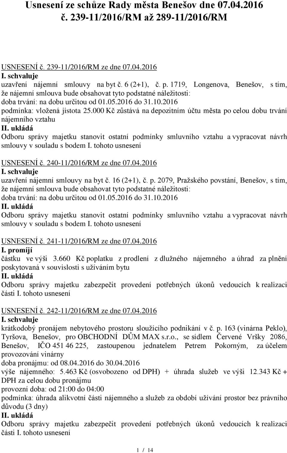 000 Kč zůstává na depozitním účtu města po celou dobu trvání nájemního vztahu Odboru správy majetku stanovit ostatní podmínky smluvního vztahu a vypracovat návrh smlouvy v souladu s bodem I.