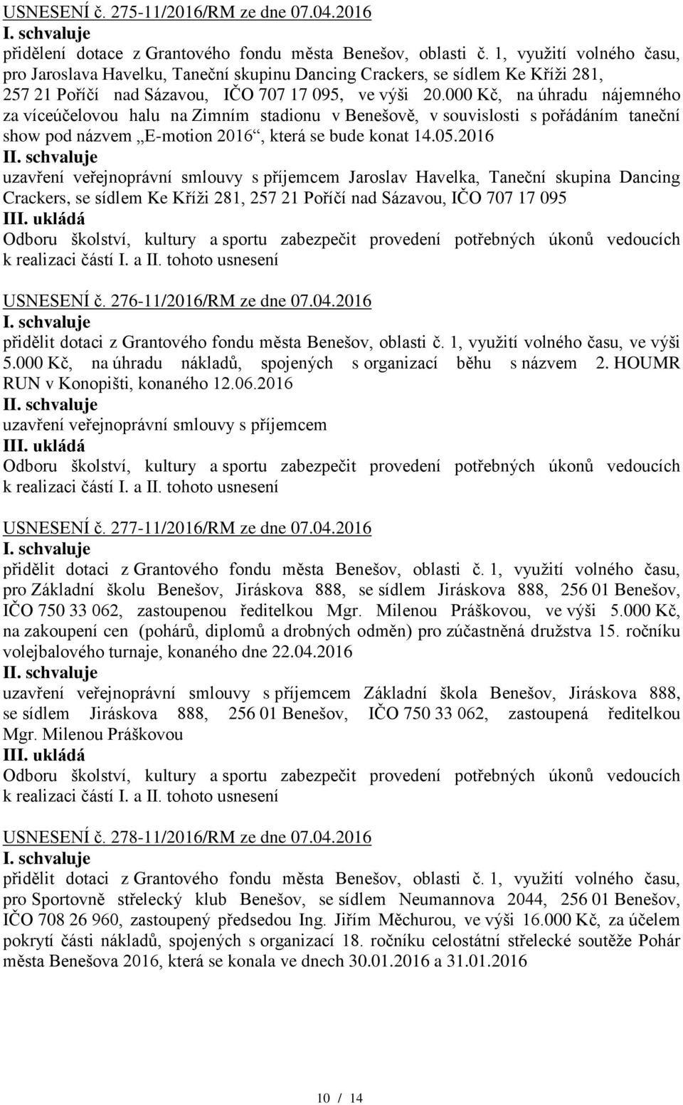 000 Kč, na úhradu nájemného za víceúčelovou halu na Zimním stadionu v Benešově, v souvislosti s pořádáním taneční show pod názvem E-motion 2016, která se bude konat 14.05.