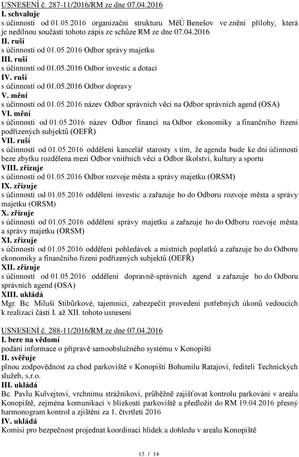 mění s účinností od 01.05.2016 název Odbor financí na Odbor ekonomiky a finančního řízení podřízených subjektů (OEFŘ) VII. ruší s účinností od 01.05.2016 oddělení kancelář starosty s tím, že agenda bude ke dni účinnosti beze zbytku rozdělena mezi Odbor vnitřních věcí a Odbor školství, kultury a sportu VIII.