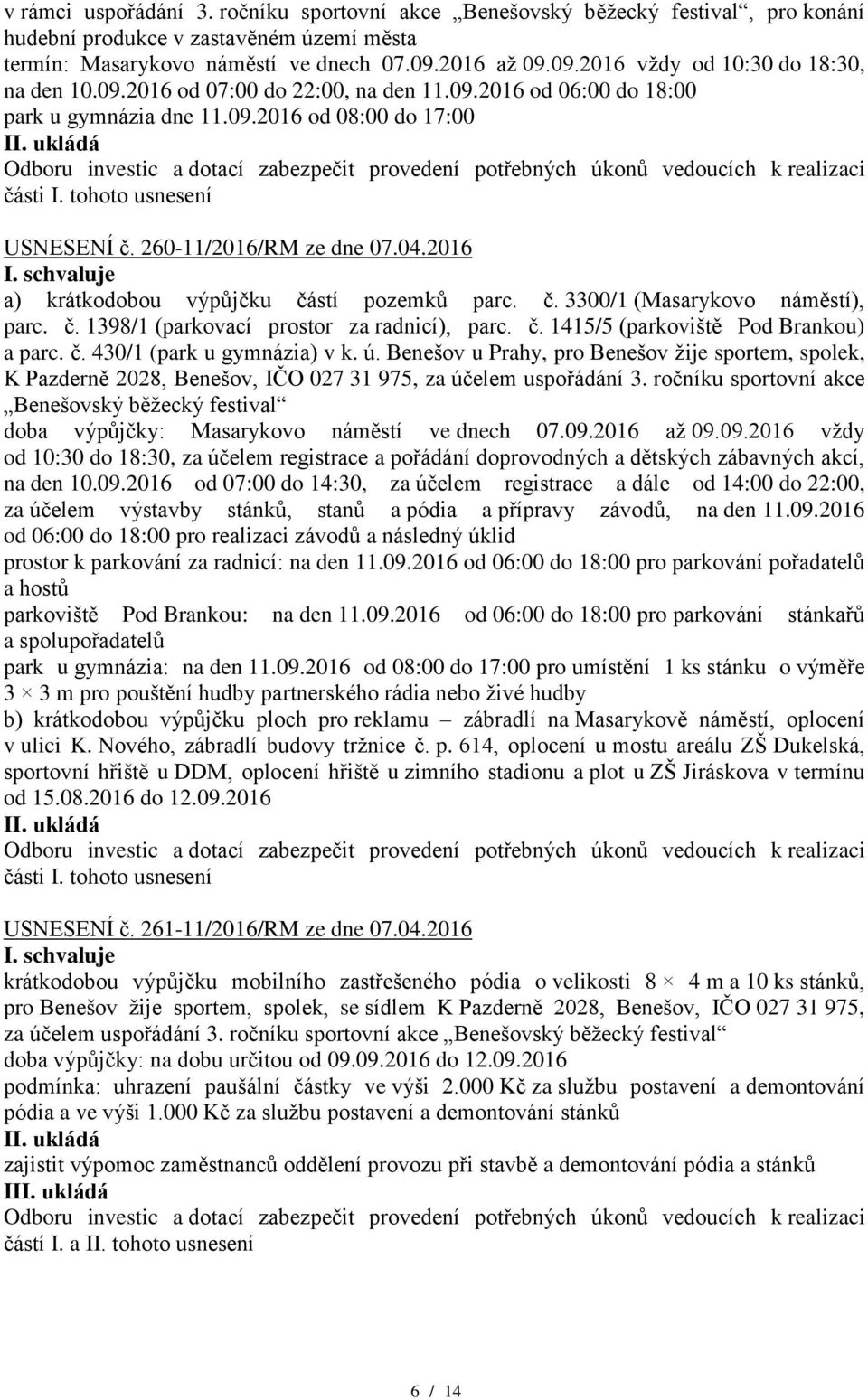 260-11/2016/RM ze dne 07.04.2016 a) krátkodobou výpůjčku částí pozemků parc. č. 3300/1 (Masarykovo náměstí), parc. č. 1398/1 (parkovací prostor za radnicí), parc. č. 1415/5 (parkoviště Pod Brankou) a parc.