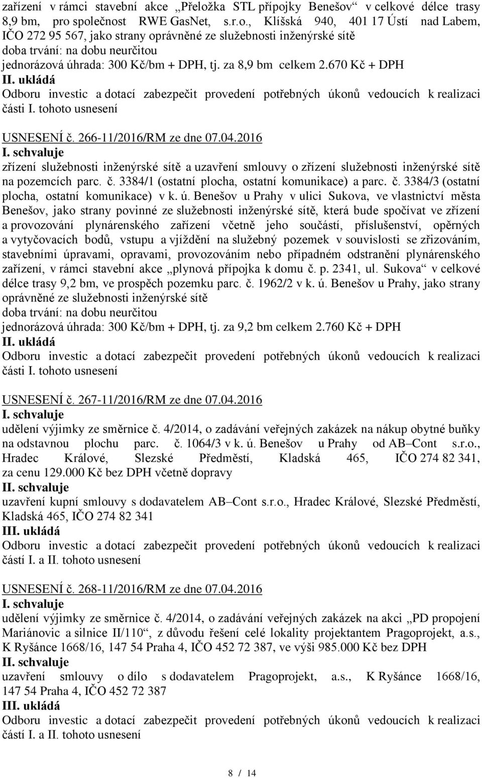 za 8,9 bm celkem 2.670 Kč + DPH USNESENÍ č. 266-11/2016/RM ze dne 07.04.2016 zřízení služebnosti inženýrské sítě a uzavření smlouvy o zřízení služebnosti inženýrské sítě na pozemcích parc. č. 3384/1 (ostatní plocha, ostatní komunikace) a parc.