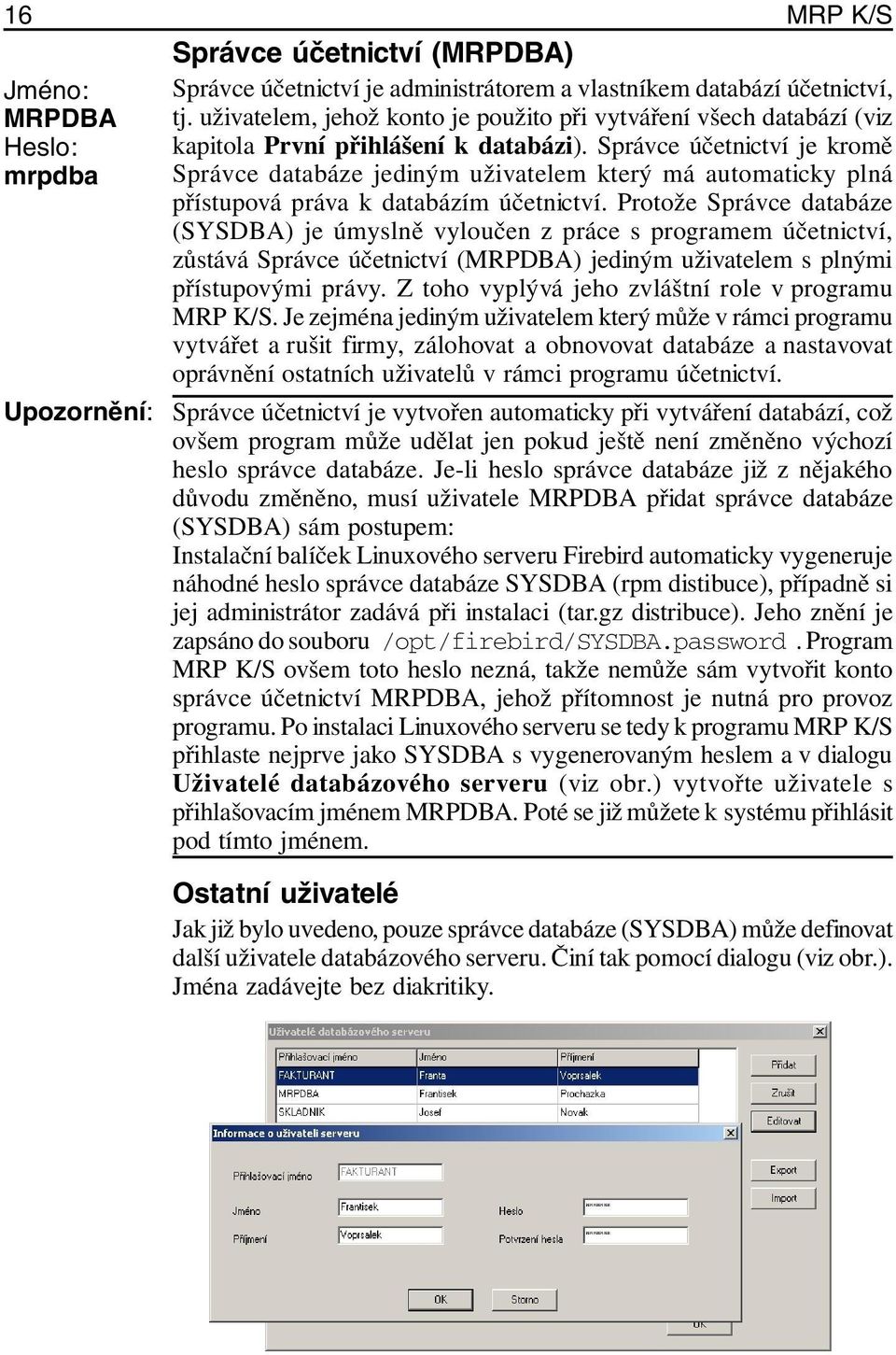 Správce účetnictví je kromě mrpdba Správce databáze jediným uživatelem který má automaticky plná přístupová práva k databázím účetnictví.