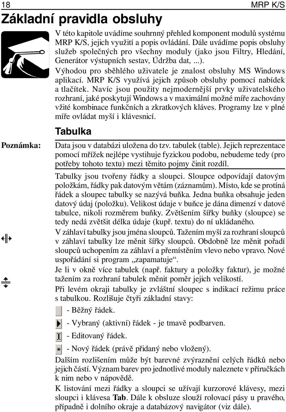 Výhodou pro sběhlého uživatele je znalost obsluhy MS Windows aplikací. MRP K/S využívá jejich způsob obsluhy pomocí nabídek a tlačítek.